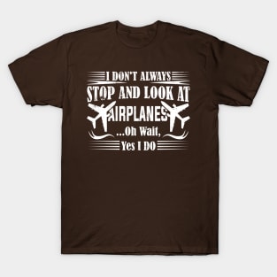 i don't always stop and look at airplanes T-Shirt